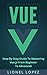 Vue: Step-By-Step Guide To Mastering Vue.js From Beginner To Advanced (Vue.js, Learning Vue js 2)