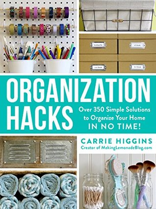 Organization Hacks: Over 350 Simple Solutions to Organize Your Home in No Time! (Life Hacks Series)