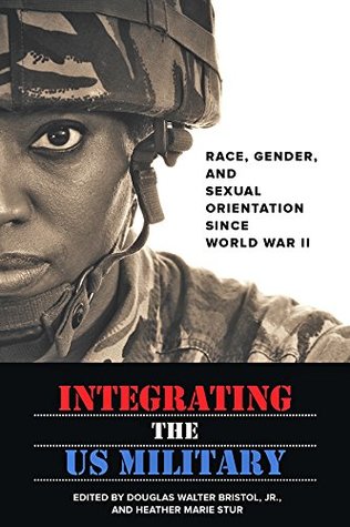 Integrating the US Military: Race, Gender, and Sexual Orientation Since World War II (Kindle Edition)