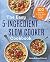 The Easy 5-Ingredient Slow Cooker Cookbook: 100 Delicious No-Fuss Meals for Busy People