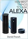 Alexa: 1500 Best Things to Ask Alexa: Learn everything you need to know about Alexa