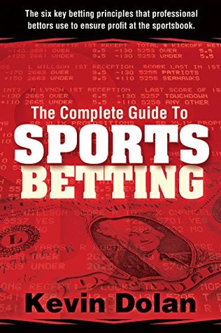 The Complete Guide to Sports Betting: The six key betting principles that professional bettors use to ensure profit at the sports book. (Kindle Edition)
