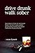 Drive Drunk, Walk Sober by Sean Lynott