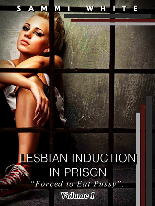Lesbian Induction in Prison.Vol.1 “Forced to Eat Pussy”.