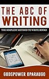 The ABC of Writing: The Simplest Method to Write Books The ABC of Writing: The Simplest Method to Write Books