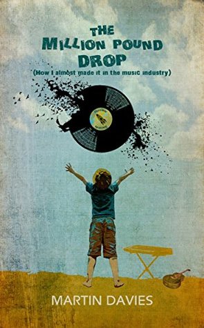 The Million Pound Drop: How I almost made it in the Music Industry (Kindle Edition)