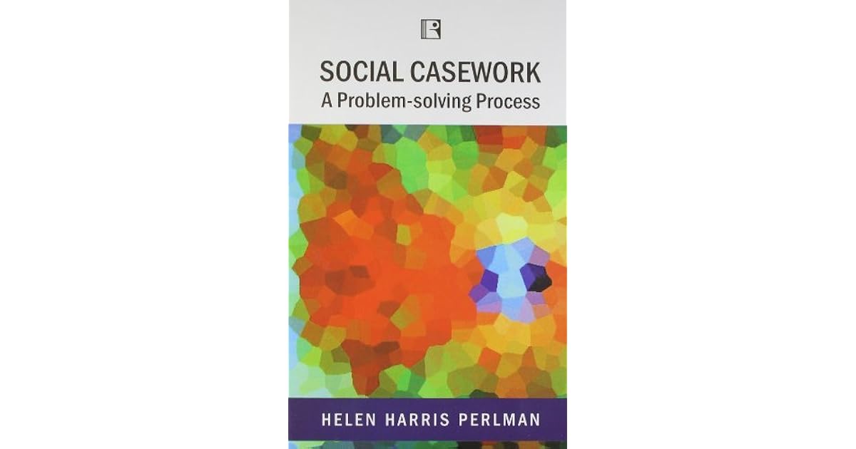 Social Casework A Problem Solving Process By Helen Harris Perlman