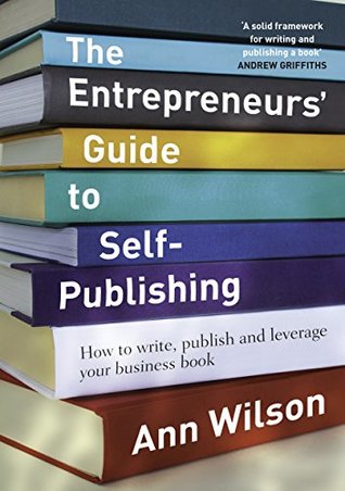 The Entrepreneurs' Guide to Self-Publishing: How to write, publish and leverage your business book (Kindle Edition)