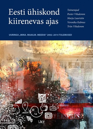 Eesti ühiskond kiirenevas ajas: uuringu "Mina. Maailm. Meedia" 2002-2014 tulemused