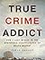 True Crime Addict: How I Lost Myself in the Mysterious Disappearance of Maura Murray
