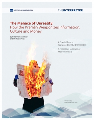 The Menace of Unreality: How the Kremlin Weaponizes Information, Culture and Money