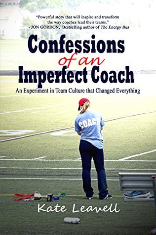 Confessions of an Imperfect Coach: An Experiment in Team Culture That Changed Everything