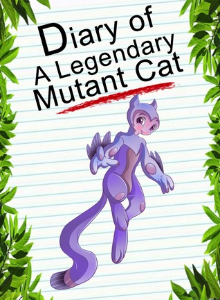 Diary Of A Legendary Mutant Cat (Animal Diary, #11)