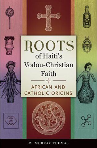 Roots of Haiti's Vodou-Christian Faith: African and Catholic Origins (Kindle Edition)