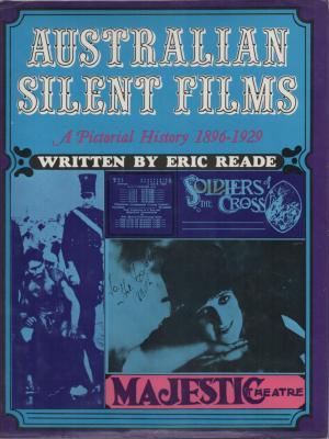 Australian Silent Films; A Pictorial History Of Silent Films From 1896 To 1929