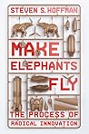 Make Elephants Fly: The Process of Radical Innovation