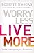 Worry Less, Live More: God’s Prescription for a Better Life
