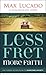 Less Fret, More Faith by Max Lucado