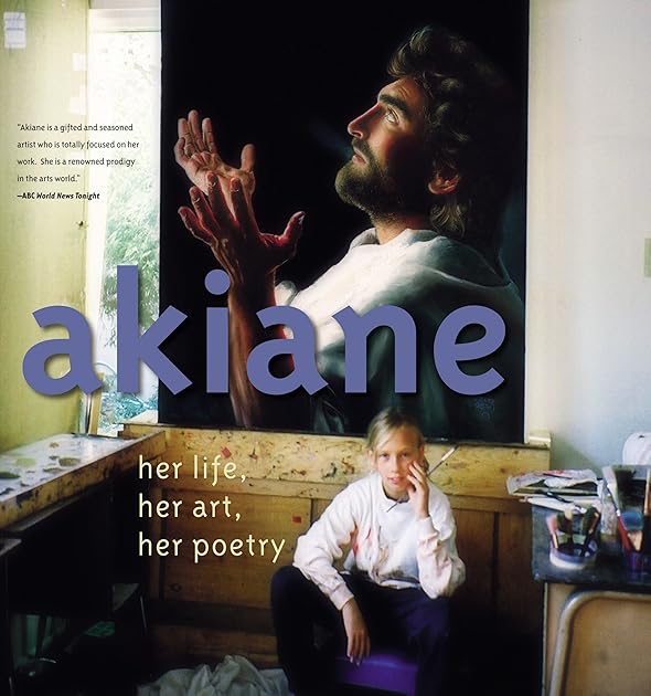 Akiane: Her Life, Her Art, Her Poetry: Her Life, Her Art, Her Poetry