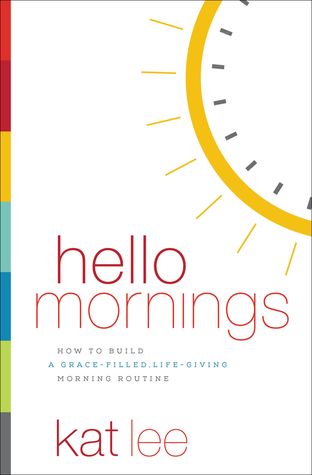 Hello Mornings: How to Build a Grace-Filled, Life-Giving Morning Routine (Paperback)