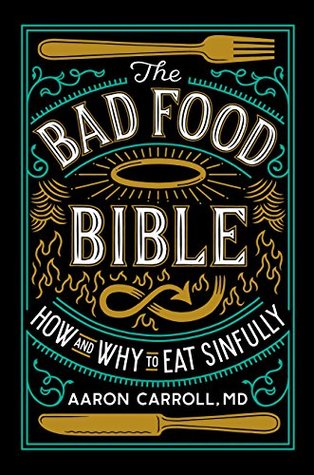 The Bad Food Bible: Why You Can (and Maybe Should) Eat Everything You Thought You Couldn't
