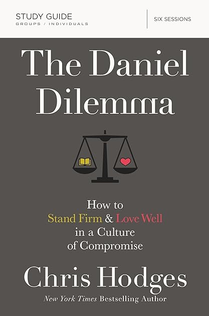 The Daniel Dilemma Bible Study Guide: How to Stand Firm and Love Well in a Culture of Compromise