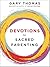 Devotions for Sacred Parenting: Growing in Christ as You Raise Godly Children (A 52-Week Devotional – The Perfect Christian Gift for Seasoned, New, and Expectant Parents