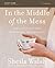 In the Middle of the Mess Bible Study Guide by Sheila Walsh In the Middle of the Mess Bible Study Guide by Sheila Walsh