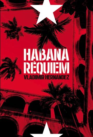 Habana réquiem: Three flawed PNR detectives―Puyol, Ana Rosa, and Eddy―race to crack a suicide, a serial rapist, and a drug murder in crumbling Havana Vieja
