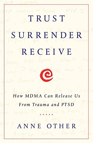 Trust Surrender Receive: How MDMA Can Release Us From Trauma and PTSD (Kindle Edition)