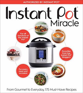 Instant Pot Miracle: From Gourmet to Everyday, 175 Must-Have Recipes (Kindle Edition)
