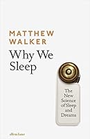 Why We Sleep: The New Science of Sleep and Dreams