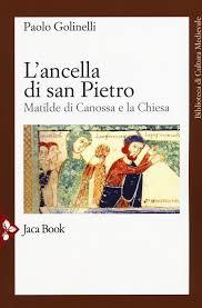 L'ancella di San Pietro: Matilde di Canossa e la Chiesa