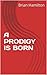 A PRODIGY IS BORN by Brian Hamilton