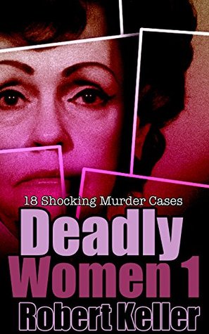 Deadly Women: Volume 1: 18 Shocking Murder Cases (Kindle Edition)
