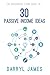 30 Passive Income Ideas (Updated & Expanded): Discover How You Can Have A Passive Income Stream In 30 Days Or Less Even If You've Never Had One Before