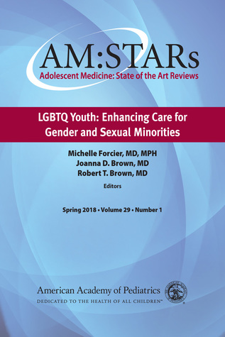 AM:STARs LGBTQ Youth: Enhancing Care for Gender and Sexual Minorities: Adolescent Medicine: State of the Art Reviews (Volume 29)