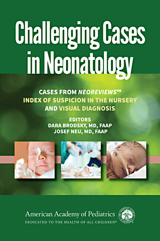Challenging Cases in Neonatology: Cases from NeoReviews "Index of Suspicion in the Nursery" and "Visual Diagnosis" (Paperback)