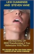 AWAKENING OF BRIE:Transforming A True Submissive Wife. Part 4: No escape as the new boss takes control of her strict training!