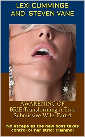AWAKENING OF BRIE:Transforming A True Submissive Wife. Part 4: No escape as the new boss takes control of her strict training! (Kindle Edition)