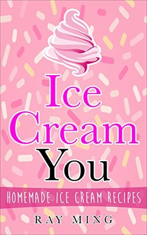 Ice Cream: Homemade Ice Cream Recipes (Vegan Ice Cream Recipes Added)