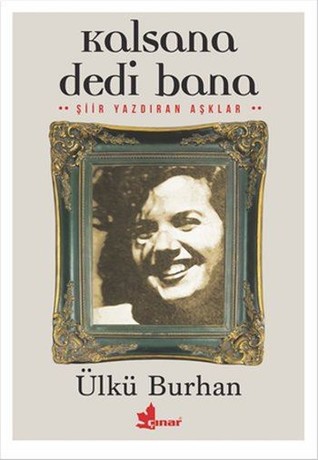 Kalsana Dedi Bana: Şiir Yazdıran Aşklar