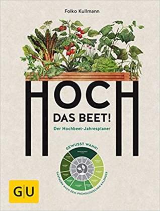 Hoch das Beet!: Der Hochbeet-Jahresplaner. Gewusst wann! Gärtnern nach dem phänologischen Kalender (Hardcover)