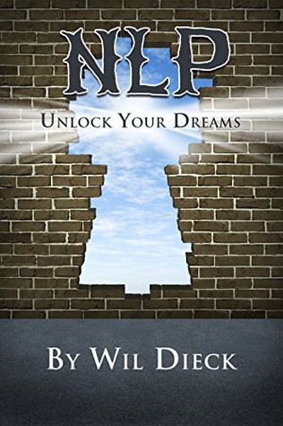 NLP: Unlock Your Dreams: The Basics of Neuro Linguistic Programming (Kindle Edition)
