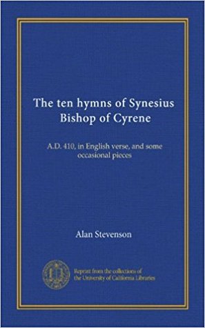 The Ten Hymns of Synesius, Bishop of Cyrene: A.D. 410, in English Verse, and Some Occasional Pieces