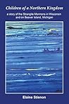 Children of a Northern Kingdom: A Story of the Strangite Mormons in Wisconsin and on Beaver Island, Michigan