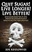 Quit Sugar! Live Longer! Live Better!: End Sugar Addiction In One Month Or Less And Enjoy A Healthy, Exciting New Lifestyle!