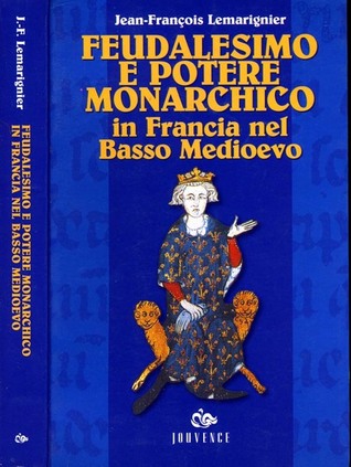 Feudalesimo e potere monarchico in Francia nel Basso Medioevo (La Francia medievale #3)