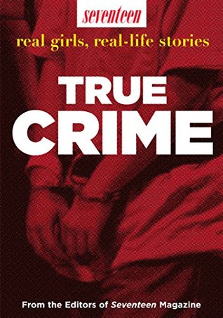 True Crime Real Girls Real Life Stories By Seventeen Magazine True Crime Real Girls Real Life Stories By Seventeen Magazine