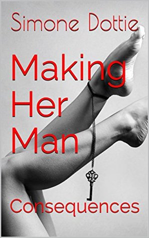 Making Her Man (A Femdom Series): Consequences #4 (Making Her Man - A Femdom Series)